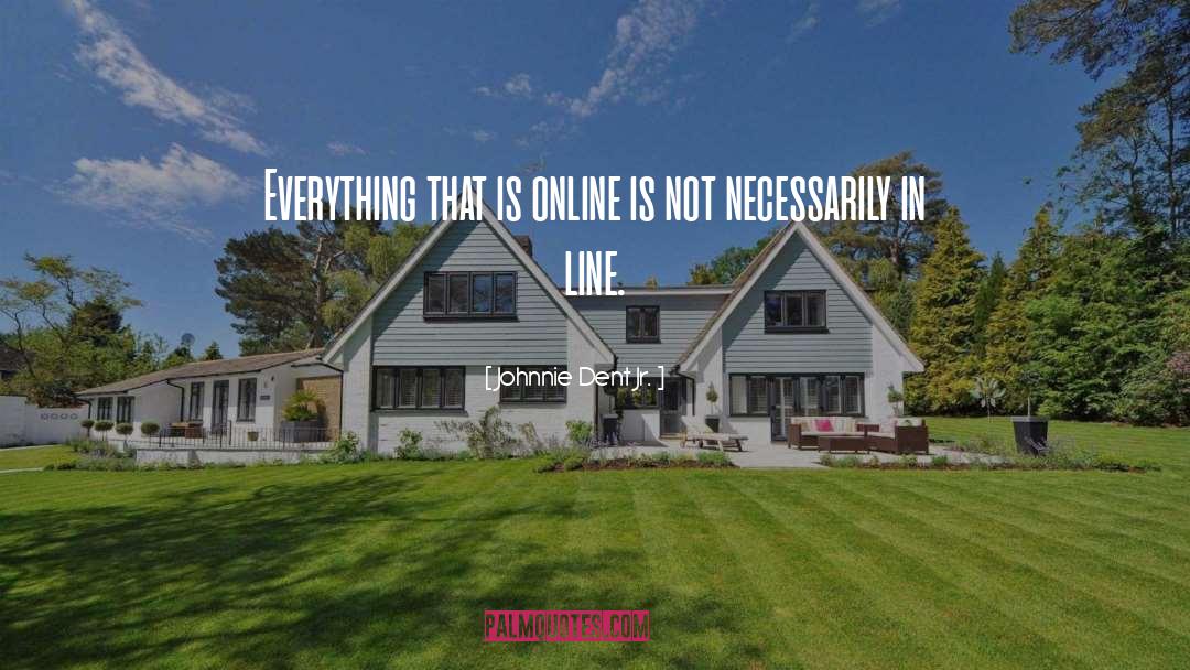 Johnnie Dent Jr. Quotes: Everything that is online is