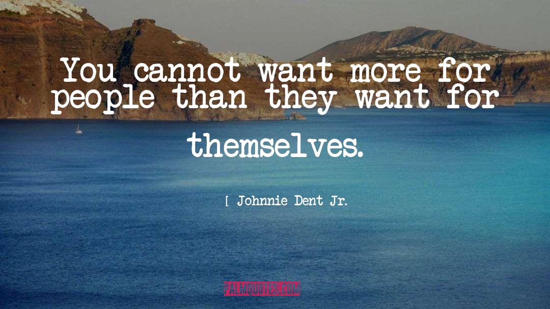 Johnnie Dent Jr. Quotes: You cannot want more for