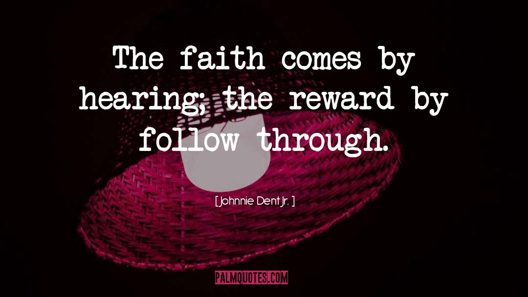 Johnnie Dent Jr. Quotes: The faith comes by hearing;