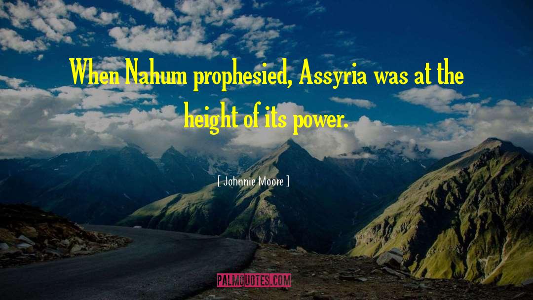 Johnnie Moore Quotes: When Nahum prophesied, Assyria was