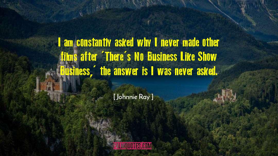 Johnnie Ray Quotes: I am constantly asked why