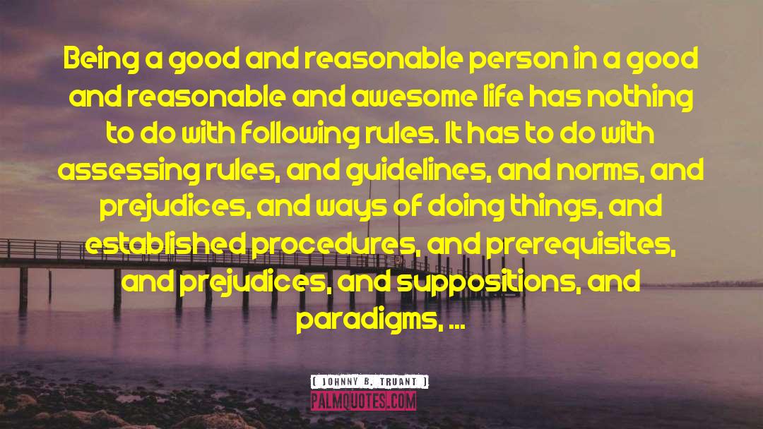 Johnny B. Truant Quotes: Being a good and reasonable