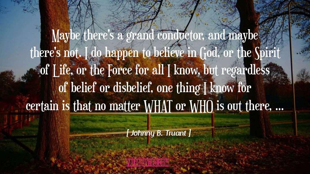 Johnny B. Truant Quotes: Maybe there's a grand conductor,