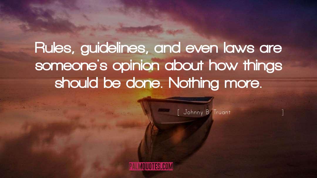 Johnny B. Truant Quotes: Rules, guidelines, and even laws
