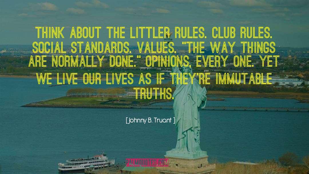 Johnny B. Truant Quotes: think about the littler rules.