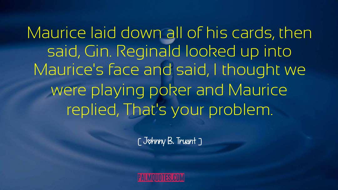 Johnny B. Truant Quotes: Maurice laid down all of
