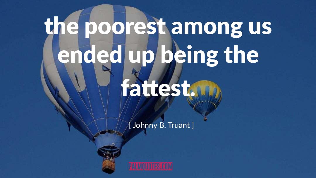 Johnny B. Truant Quotes: the poorest among us ended