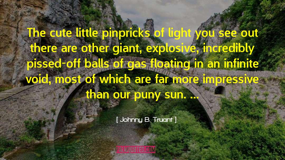 Johnny B. Truant Quotes: The cute little pinpricks of