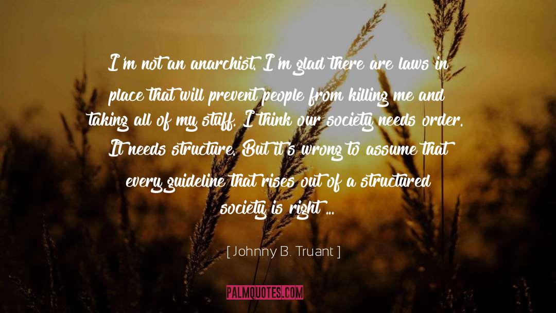 Johnny B. Truant Quotes: I'm not an anarchist. I'm