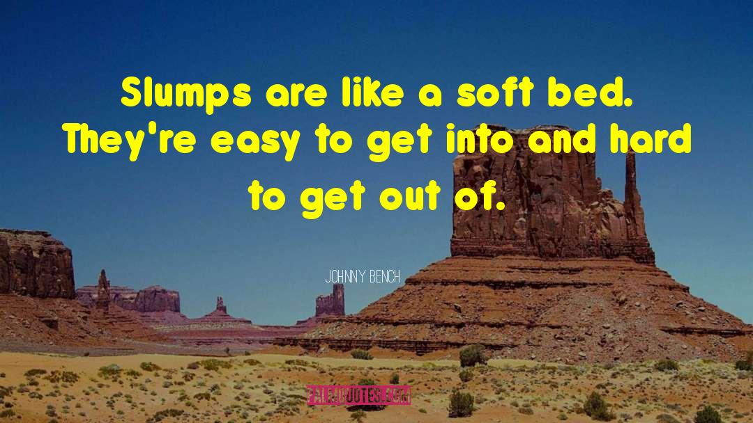 Johnny Bench Quotes: Slumps are like a soft