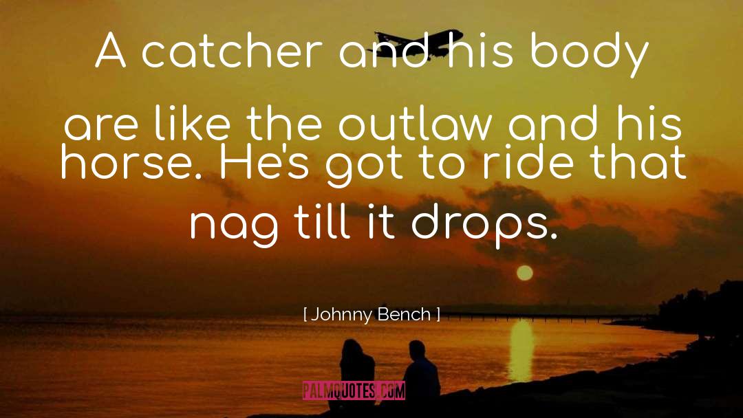 Johnny Bench Quotes: A catcher and his body