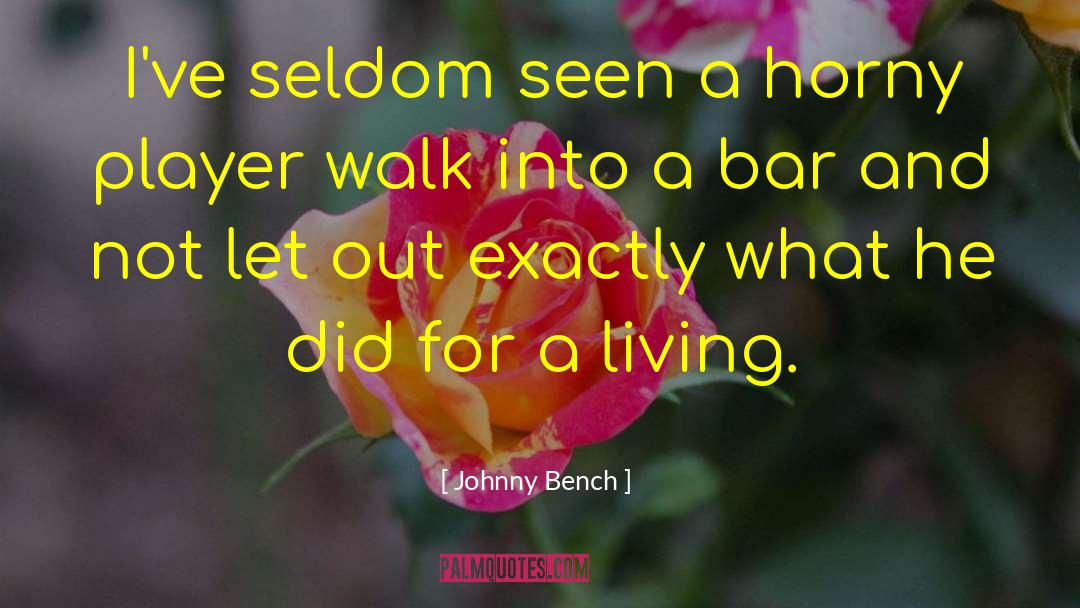 Johnny Bench Quotes: I've seldom seen a horny