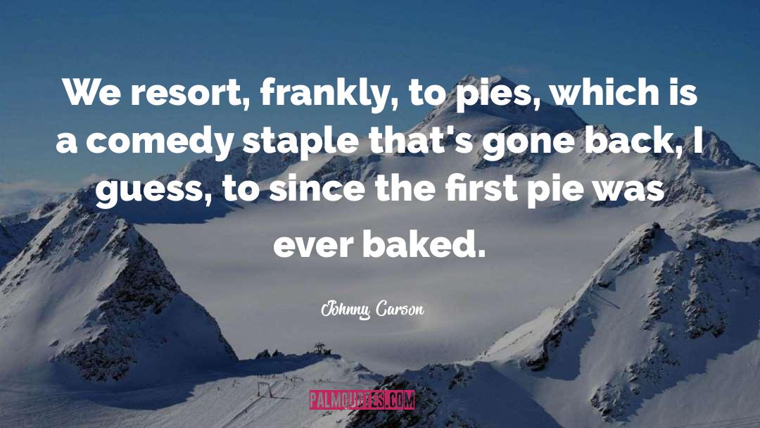 Johnny Carson Quotes: We resort, frankly, to pies,