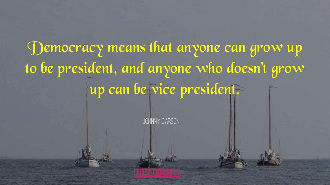 Johnny Carson Quotes: Democracy means that anyone can