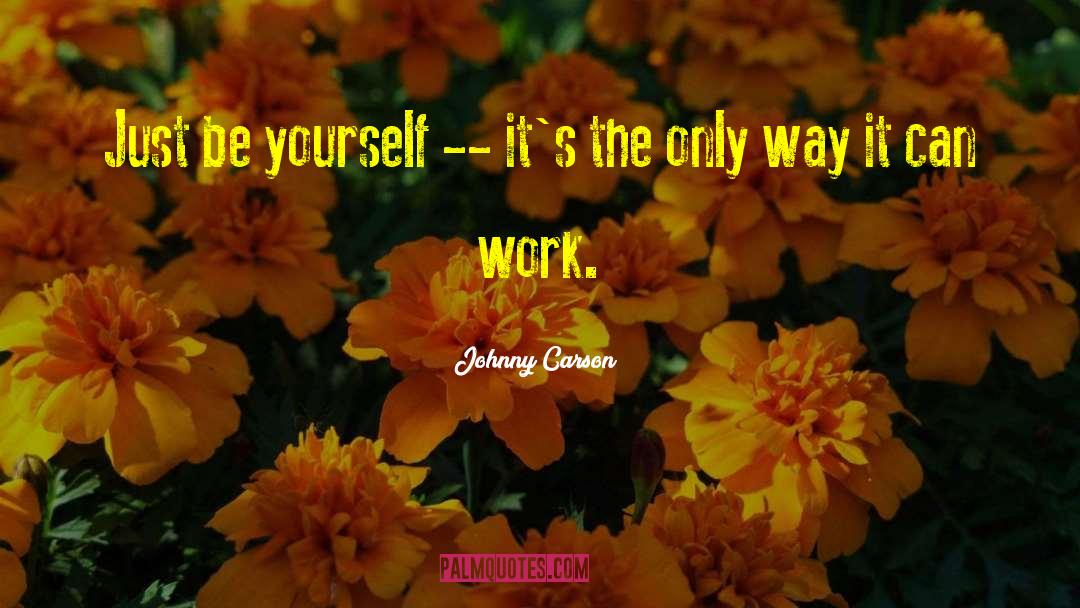 Johnny Carson Quotes: Just be yourself -- it's