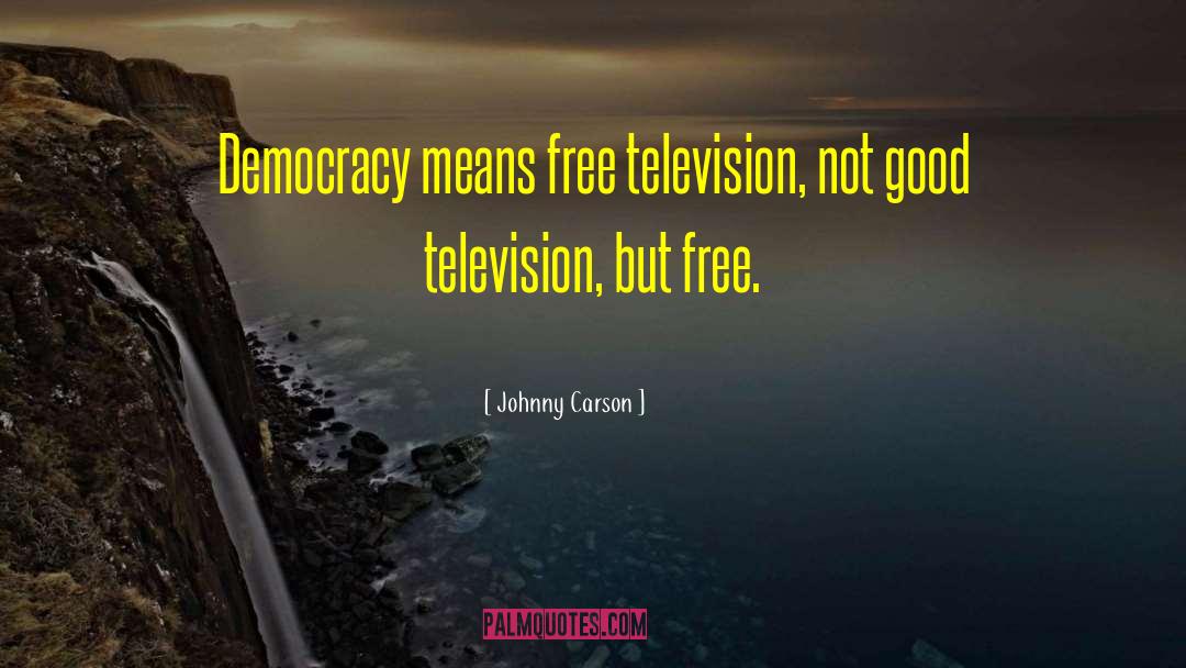 Johnny Carson Quotes: Democracy means free television, not