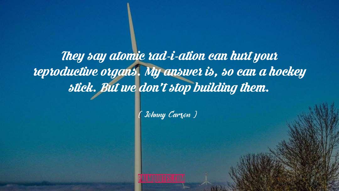 Johnny Carson Quotes: They say atomic rad-i-ation can