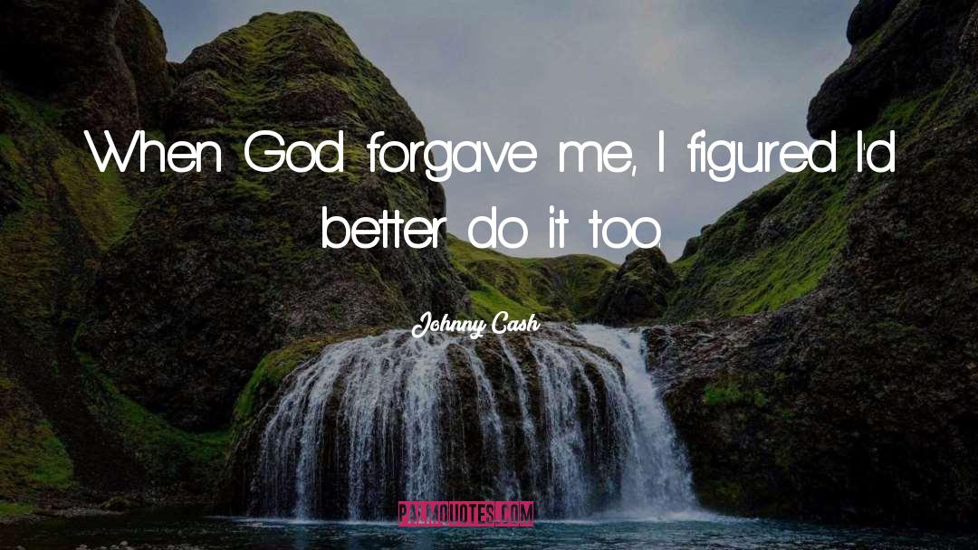 Johnny Cash Quotes: When God forgave me, I