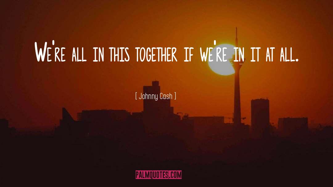 Johnny Cash Quotes: We're all in this together