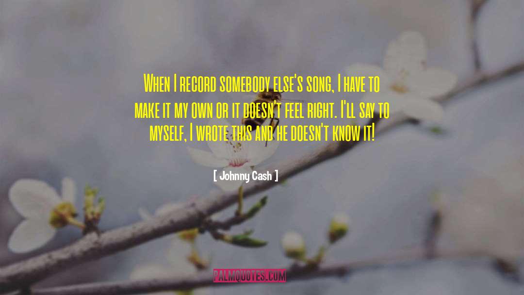 Johnny Cash Quotes: When I record somebody else's