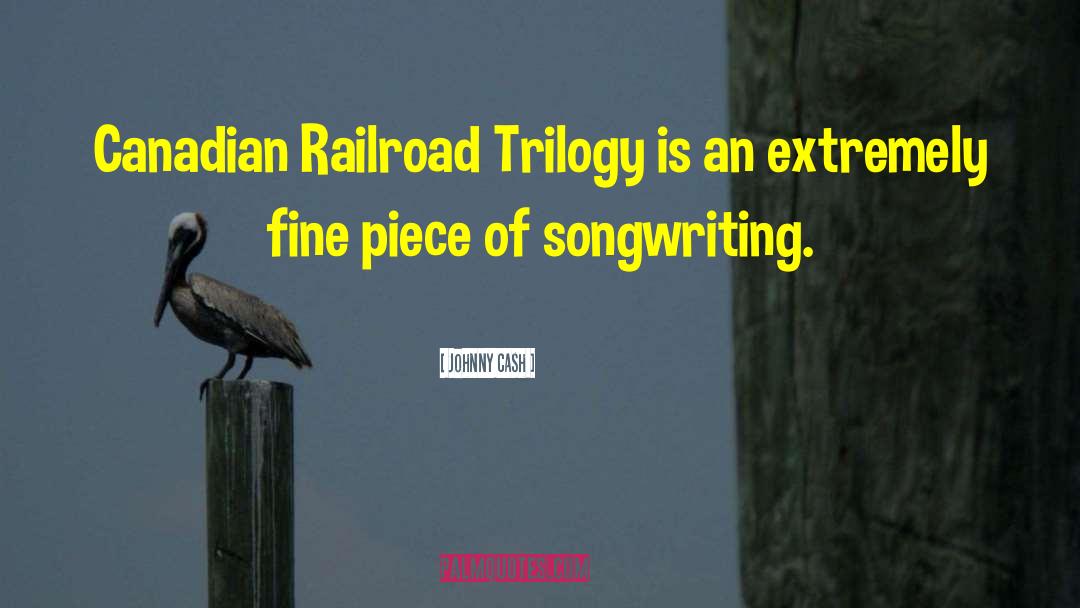 Johnny Cash Quotes: Canadian Railroad Trilogy is an