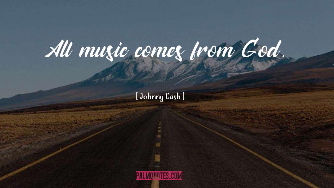 Johnny Cash Quotes: All music comes from God.