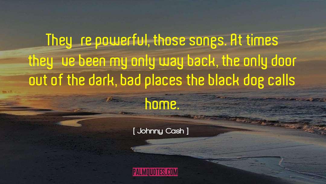 Johnny Cash Quotes: They're powerful, those songs. At