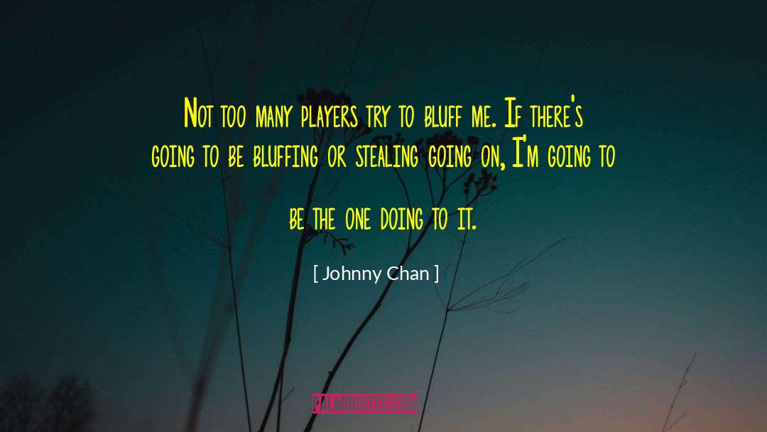 Johnny Chan Quotes: Not too many players try