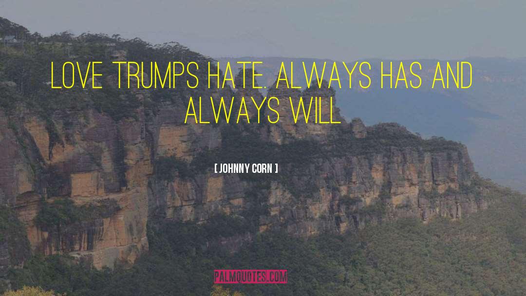 Johnny Corn Quotes: Love trumps hate. Always has
