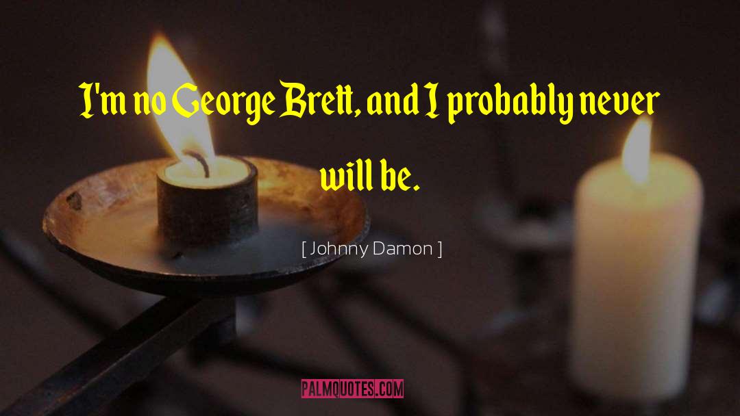Johnny Damon Quotes: I'm no George Brett, and