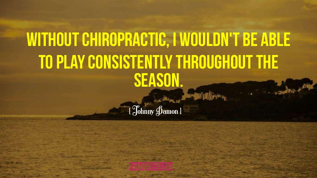 Johnny Damon Quotes: Without chiropractic, I wouldn't be