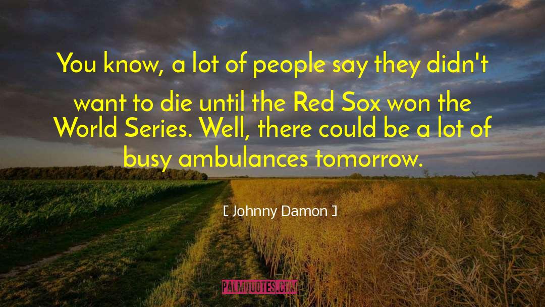 Johnny Damon Quotes: You know, a lot of