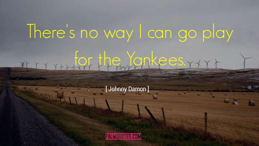 Johnny Damon Quotes: There's no way I can