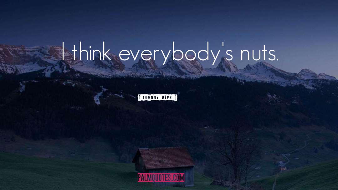 Johnny Depp Quotes: I think everybody's nuts.