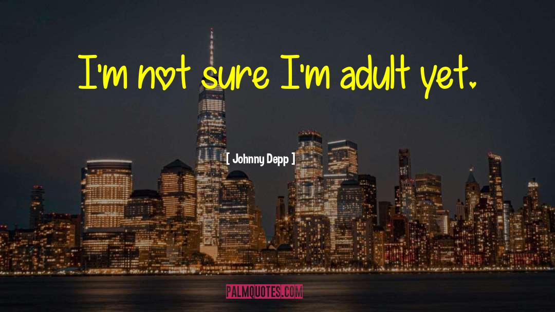 Johnny Depp Quotes: I'm not sure I'm adult