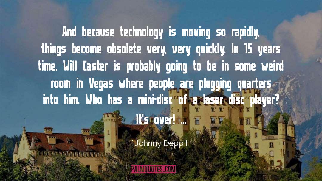 Johnny Depp Quotes: And because technology is moving