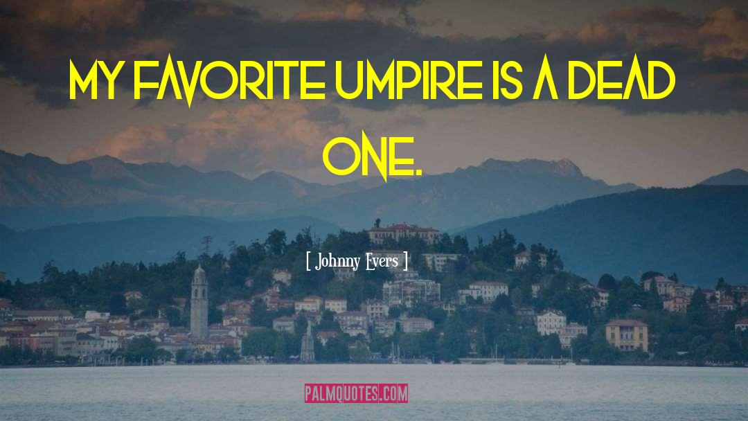 Johnny Evers Quotes: My favorite umpire is a