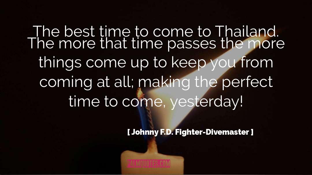 Johnny F.D. Fighter-Divemaster Quotes: The best time to come