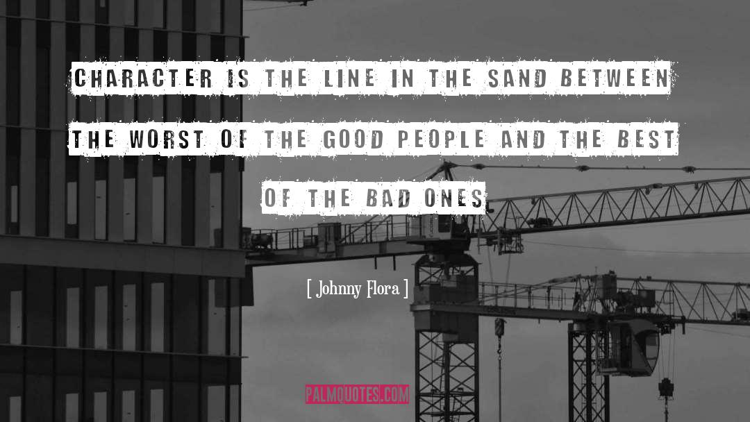 Johnny Flora Quotes: Character is the line in