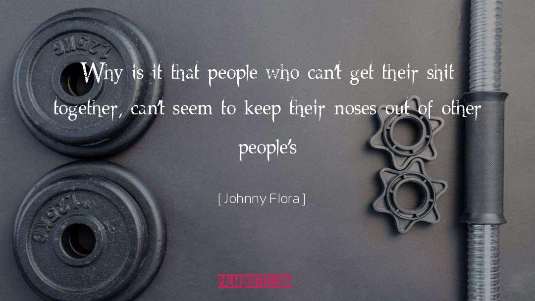 Johnny Flora Quotes: Why is it that people