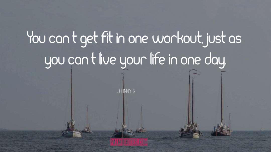 Johnny G Quotes: You can't get fit in