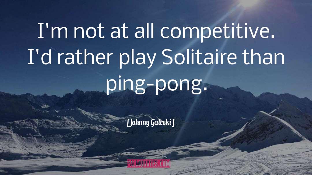 Johnny Galecki Quotes: I'm not at all competitive.