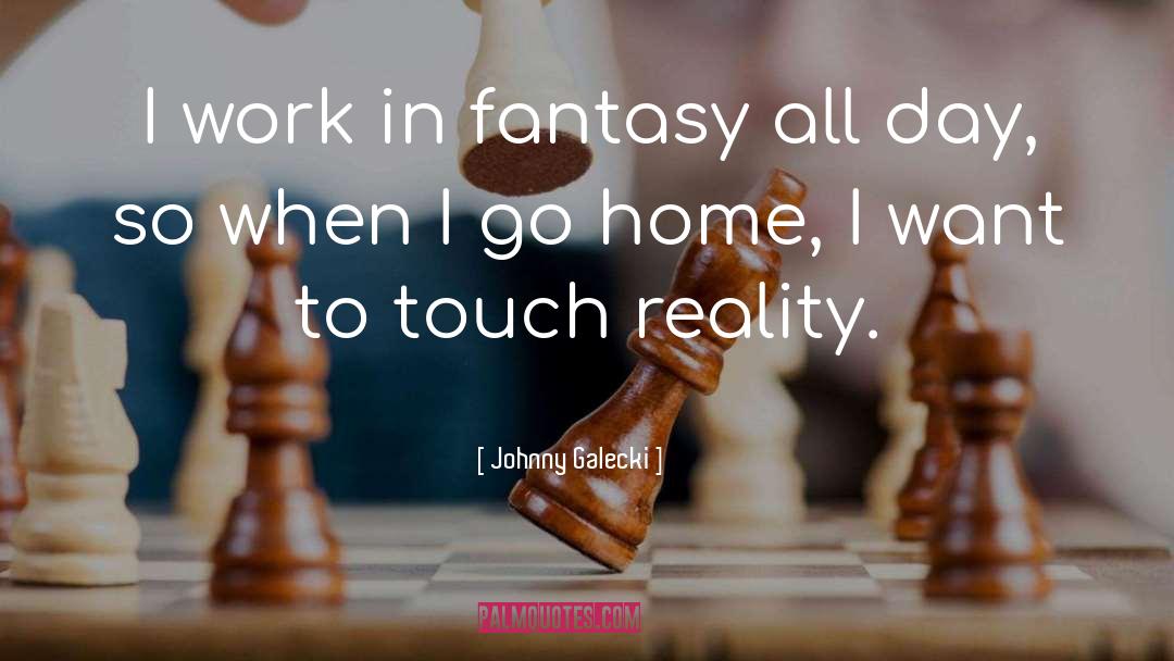 Johnny Galecki Quotes: I work in fantasy all