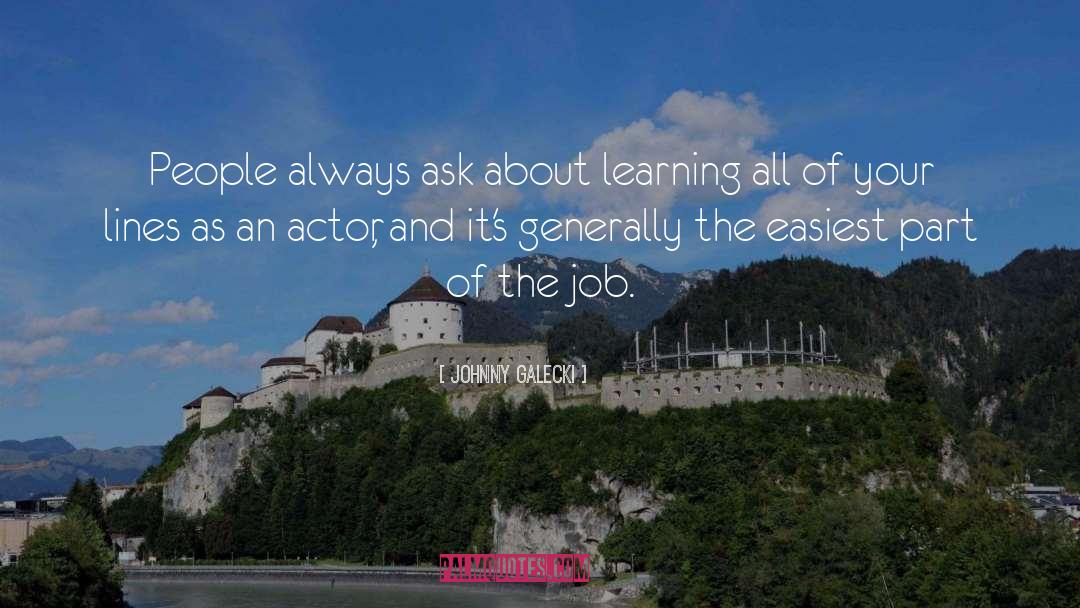 Johnny Galecki Quotes: People always ask about learning