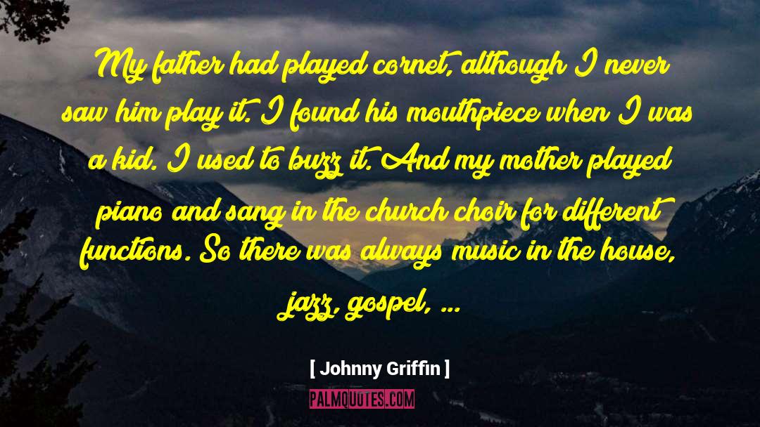 Johnny Griffin Quotes: My father had played cornet,