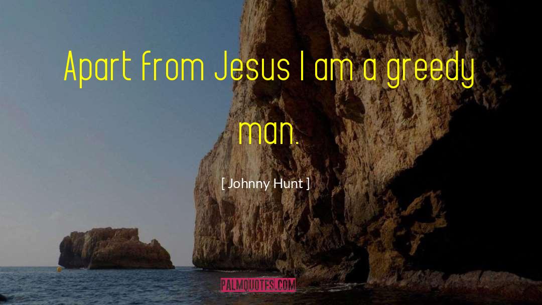 Johnny Hunt Quotes: Apart from Jesus I am