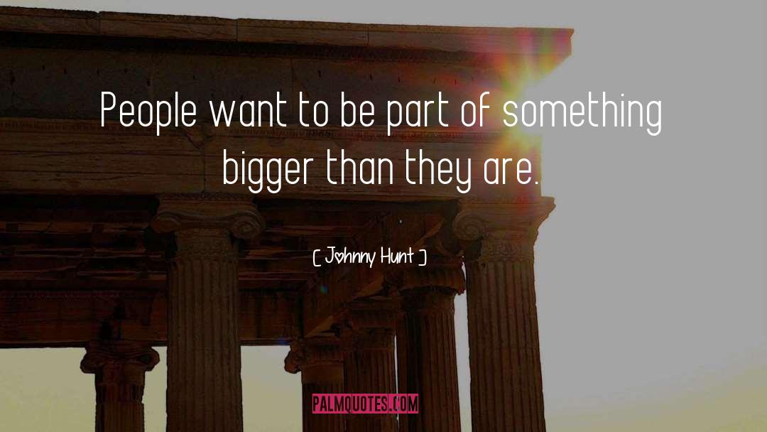 Johnny Hunt Quotes: People want to be part