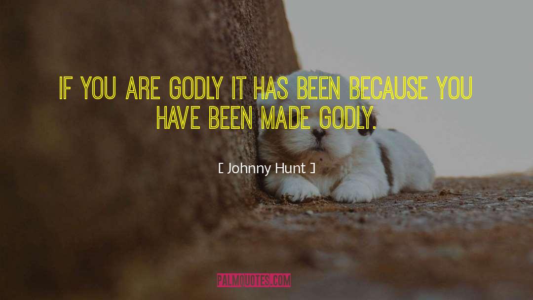Johnny Hunt Quotes: If you are godly it