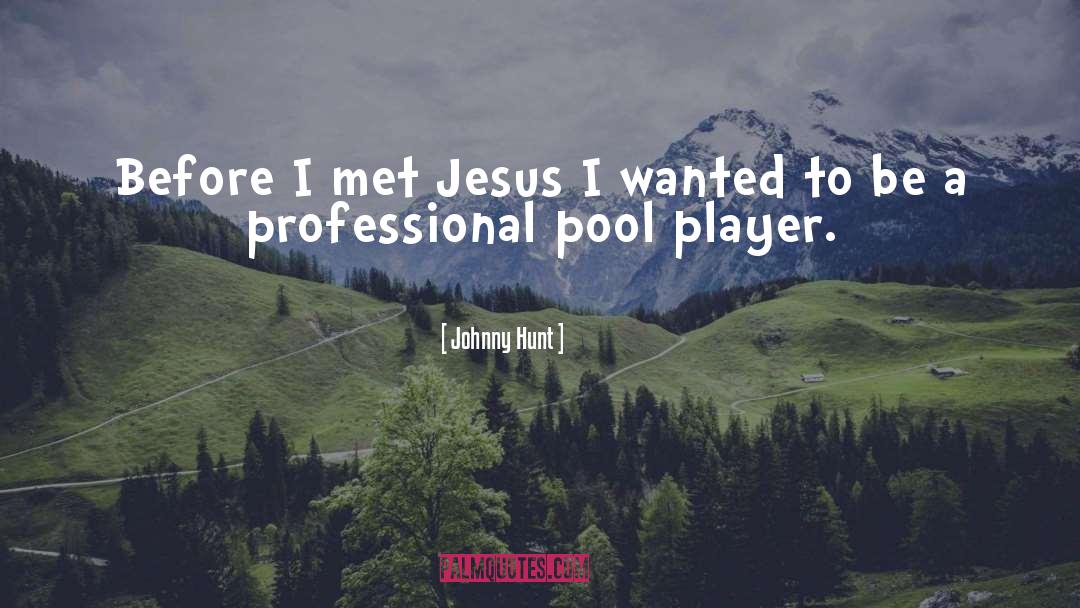 Johnny Hunt Quotes: Before I met Jesus I