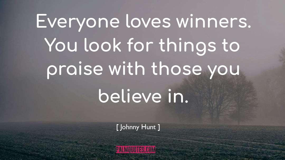 Johnny Hunt Quotes: Everyone loves winners. You look